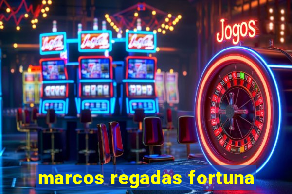 marcos regadas fortuna